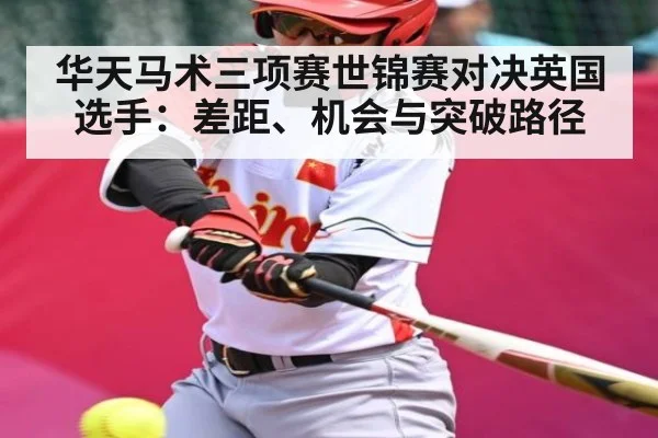 华天马术三项赛世锦赛对决英国选手：差距、机会与突破路径